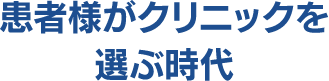 患者様がクリニックを選ぶ時代